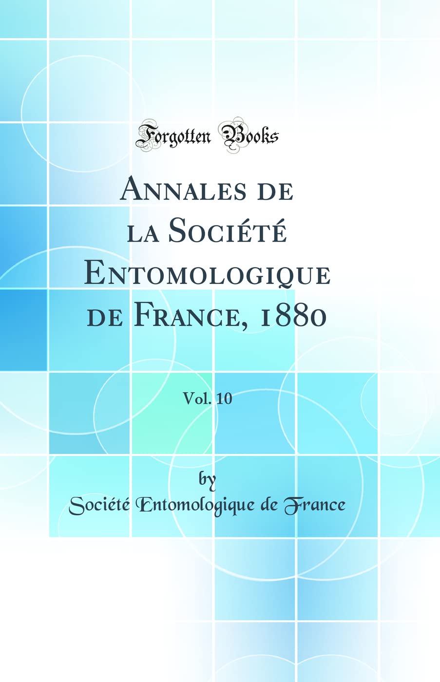 Annales de la Société Entomologique de France, 1880, Vol. 10 (Classic Reprint) Business & Technology