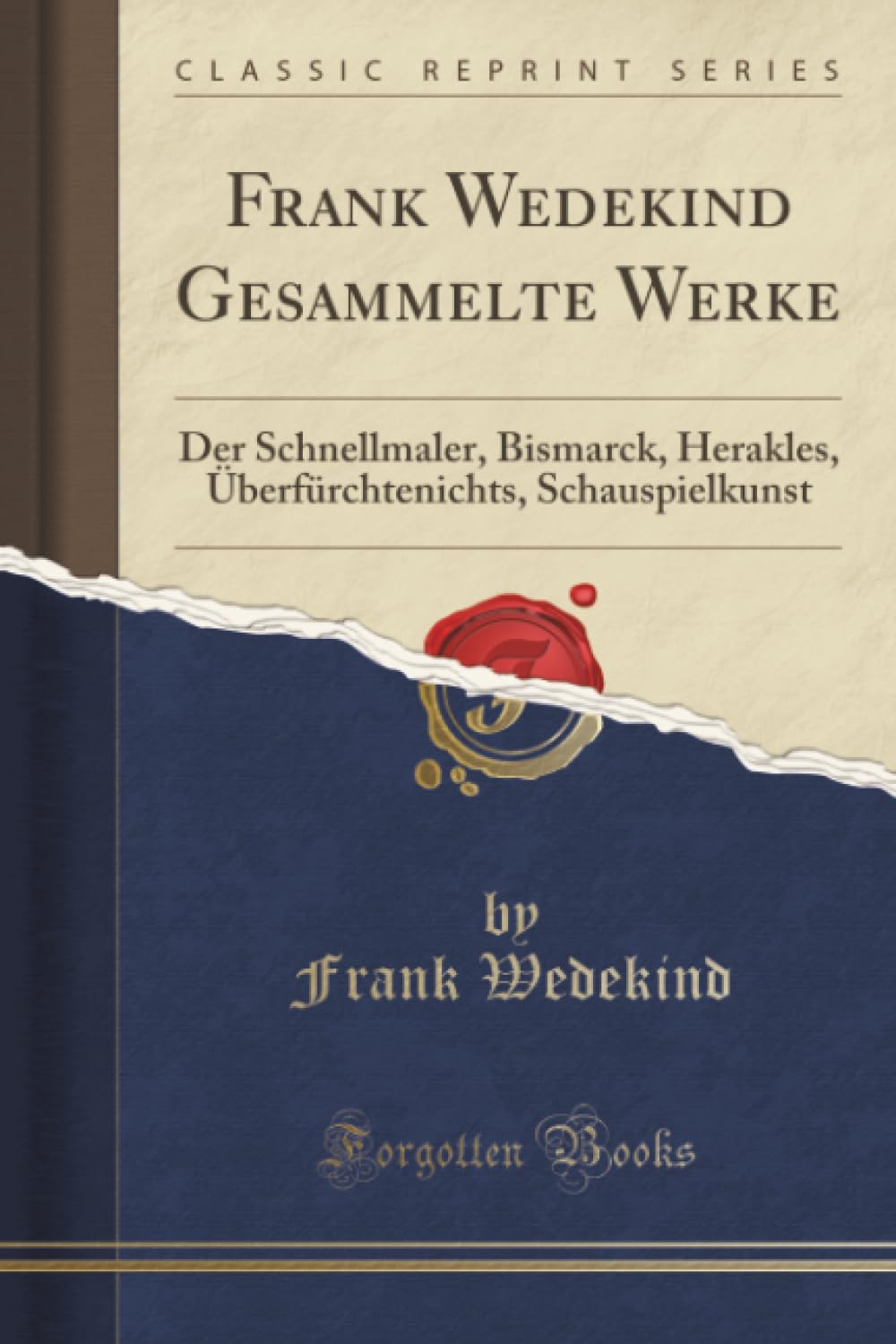 Frank Wedekind Gesammelte Werke (Classic Reprint): Der Schnellmaler, Bismarck, Herakles, Überfürchtenichts, Schauspielkunst: Der Schnellmaler, ... Schauspielkunst (Classic Reprint) Study Guides