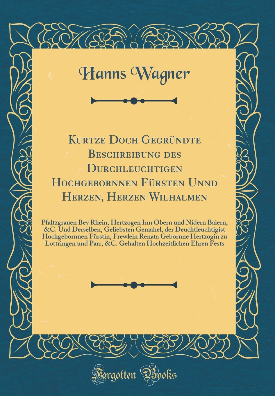 Kurtze Doch Gegründte Beschreibung des Durchleuchtigen Hochgebornnen Fürsten Unnd Herzen, Herzen Wilhalmen: Pfaltzgrauen Bey Rhein, Hertzogen Inn ... der Deuchtleuchtigist Hochgebornnen Fürsti Film, Art & Culture