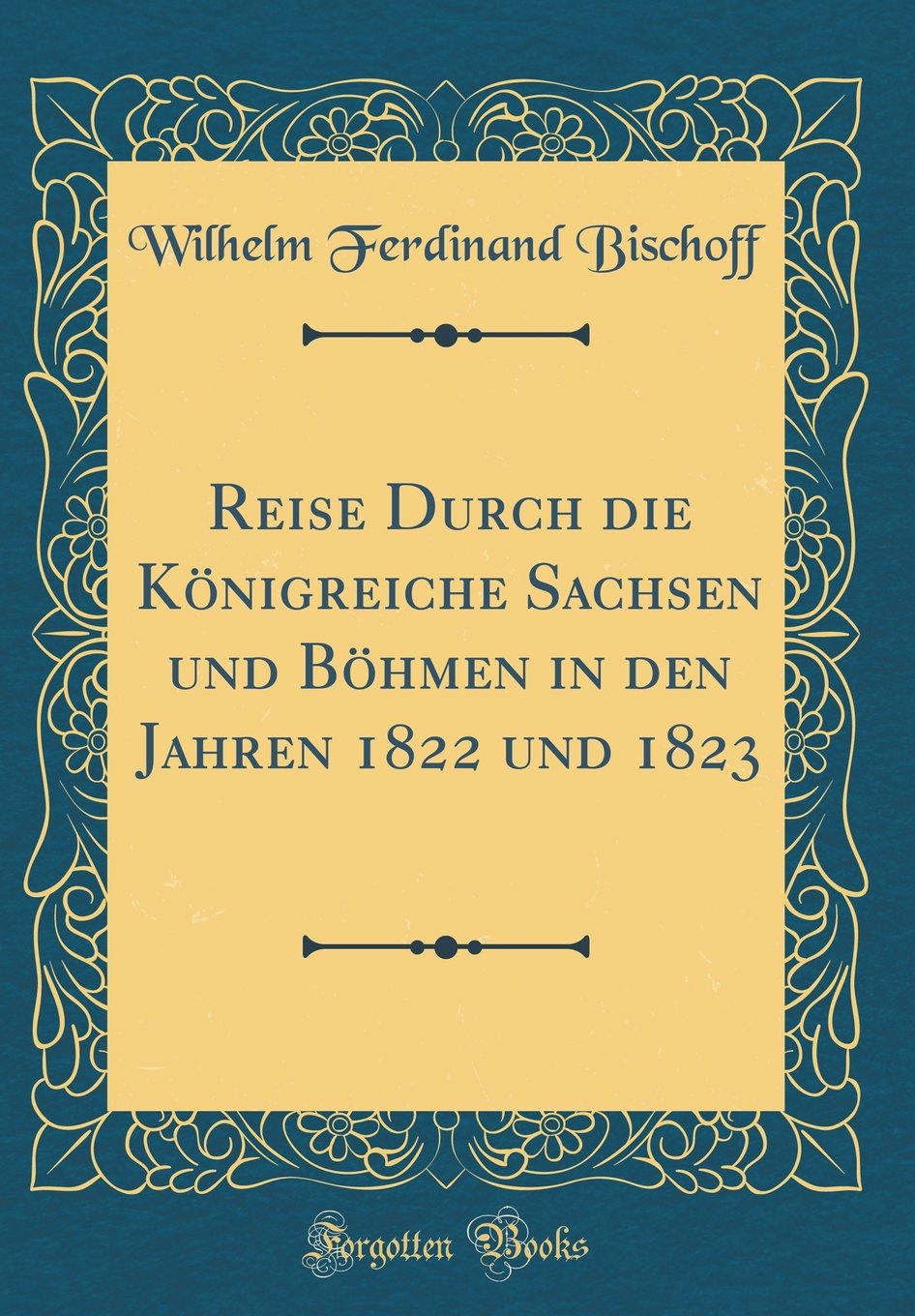 Reise Durch die Königreiche Sachsen und Böhmen in den Jahren 1822 und 1823 (Classic Reprint) Leisure, Home & Garden