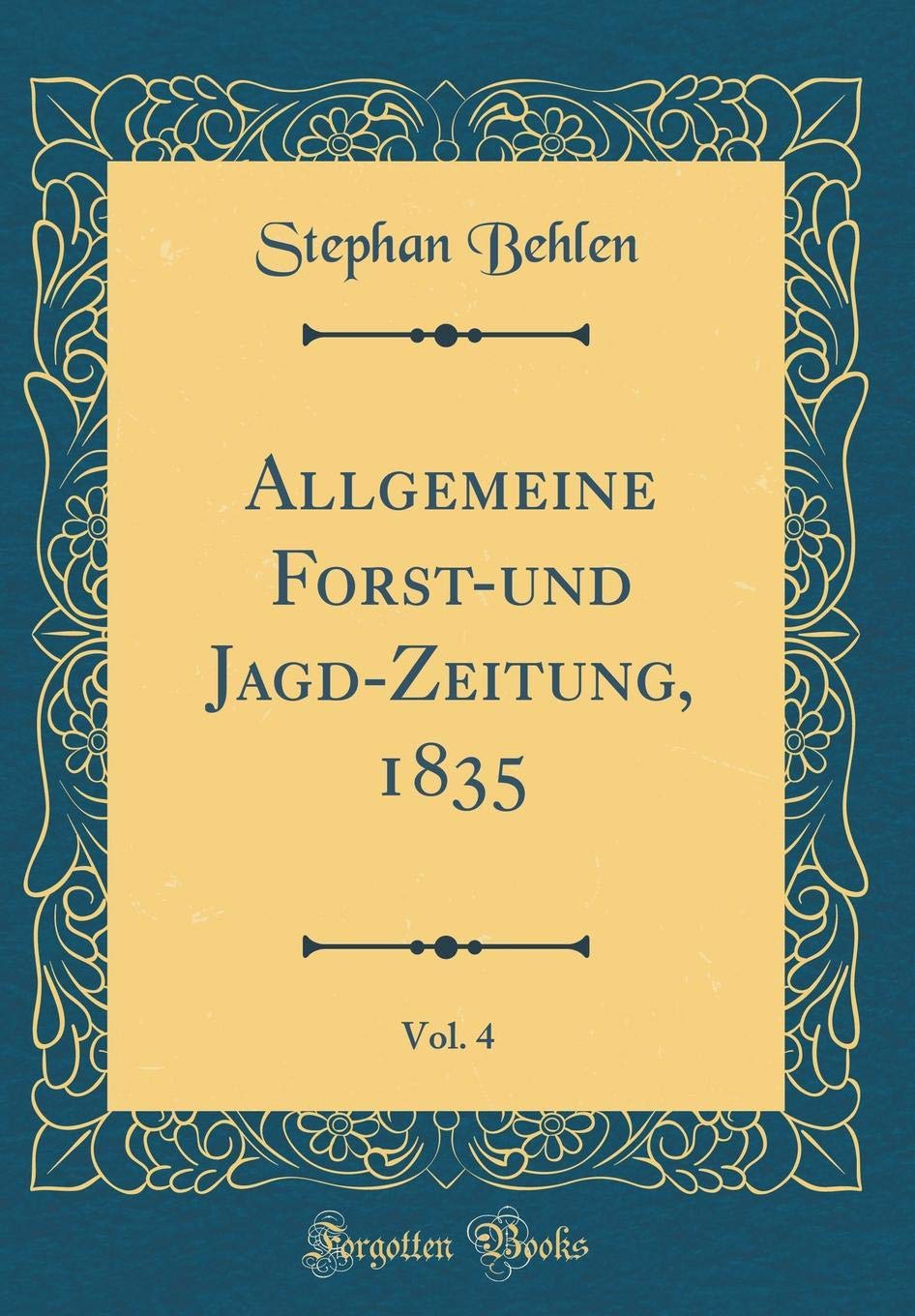 Allgemeine Forst-und Jagd-Zeitung, 1835, Vol. 4 (Classic Reprint) Foreign Languages ​​& Dictionaries