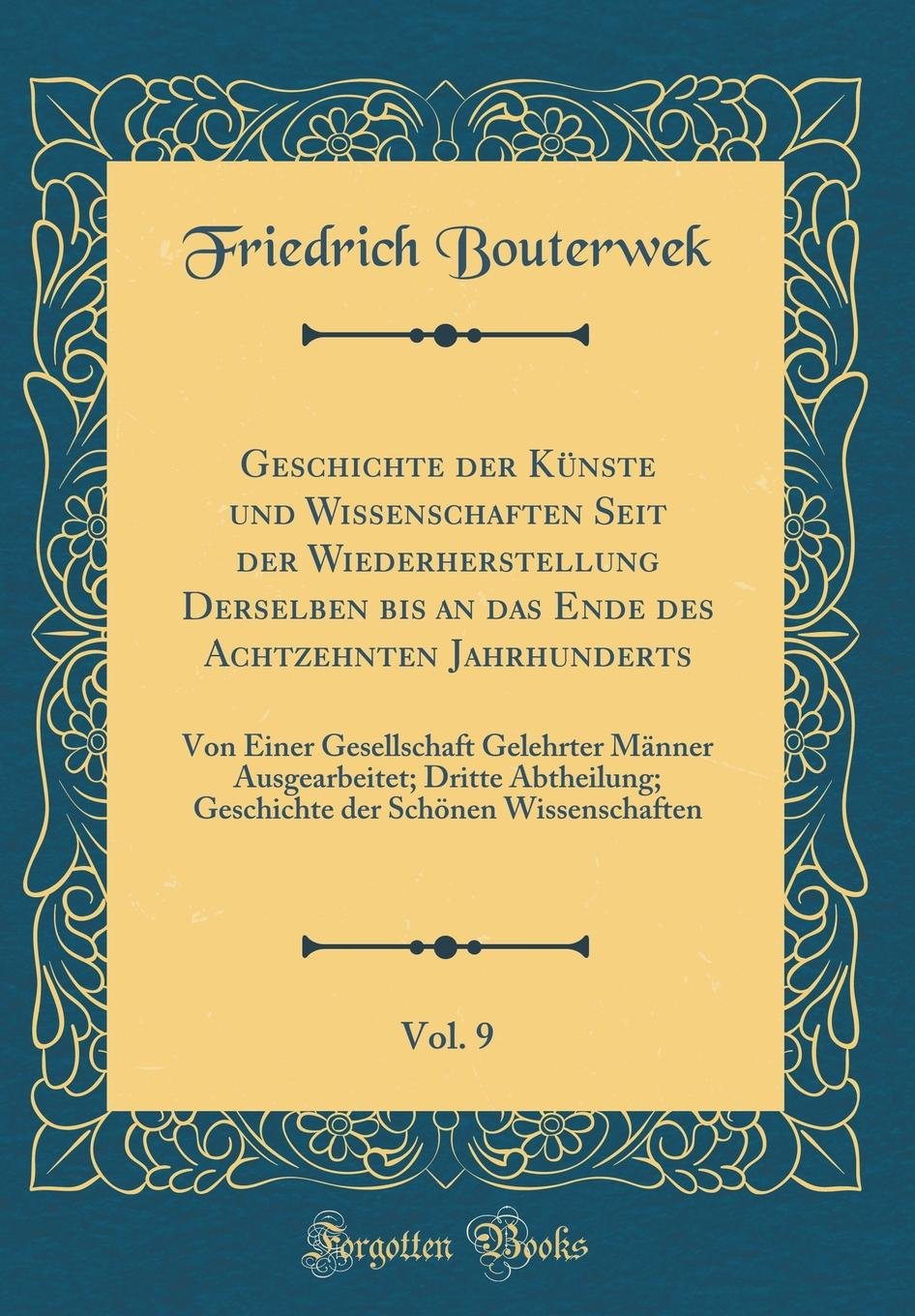 Geschichte der Künste und Wissenschaften Seit der Wiederherstellung Derselben bis an das Ende des Achtzehnten Jahrhunderts, Vol. 9: Von Einer ... Geschichte der Schönen Wissenschaften Film, Art & Culture