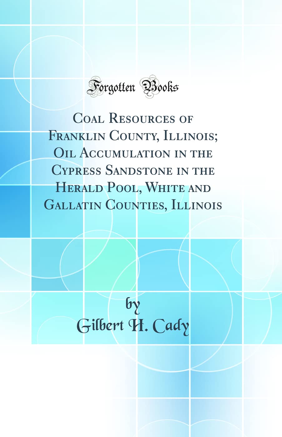 Coal Resources of Franklin County, Illinois; Oil Accumulation in the Cypress Sandstone in the Herald Pool, White and Gallatin Counties, Illinois (Clas Business & Technology
