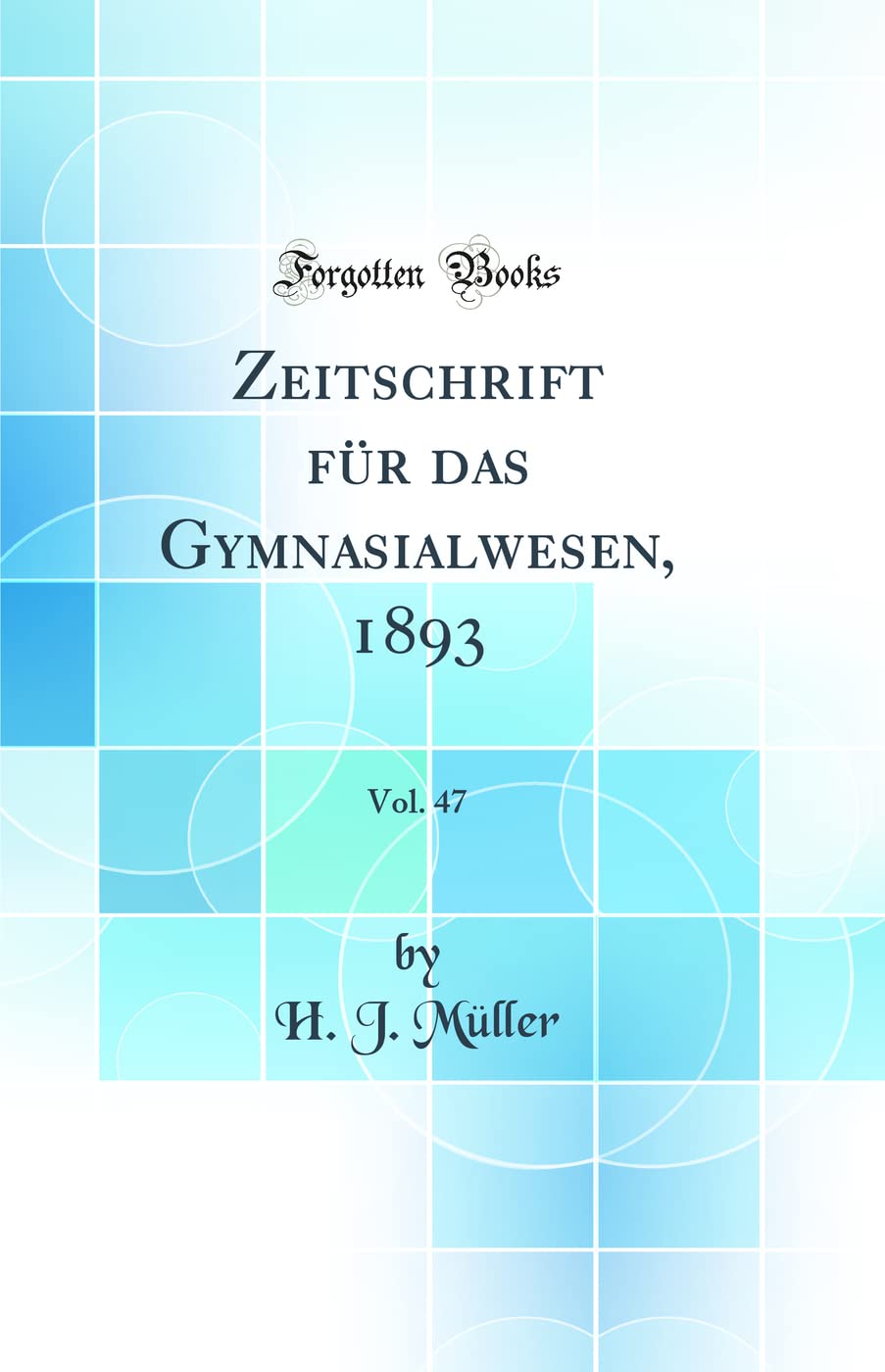 Zeitschrift für das Gymnasialwesen, 1893, Vol. 47 (Classic Reprint) Learning & Reference