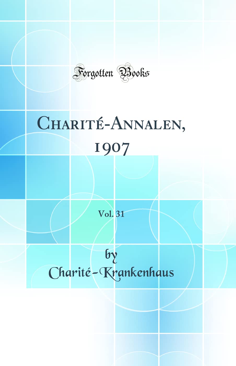 Charité-Annalen, 1907, Vol. 31 (Classic Reprint) Medicine