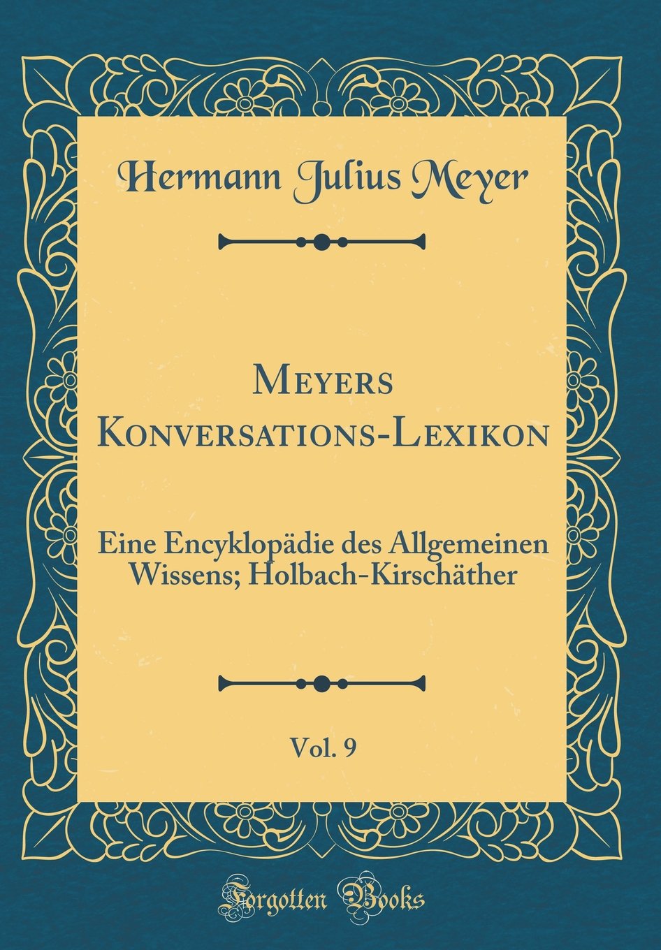 Meyers Konversations-Lexikon, Vol. 9: Eine Encyklopädie des Allgemeinen Wissens; Holbach-Kirschäther (Classic Reprint) Film, Art & Culture