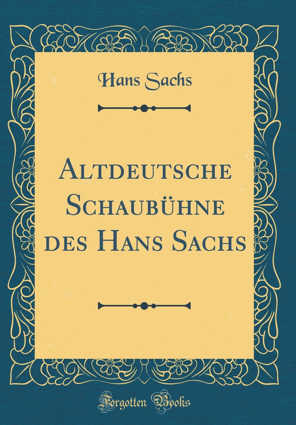 Altdeutsche Schaubühne des Hans Sachs (Classic Reprint) Film, Art & Culture