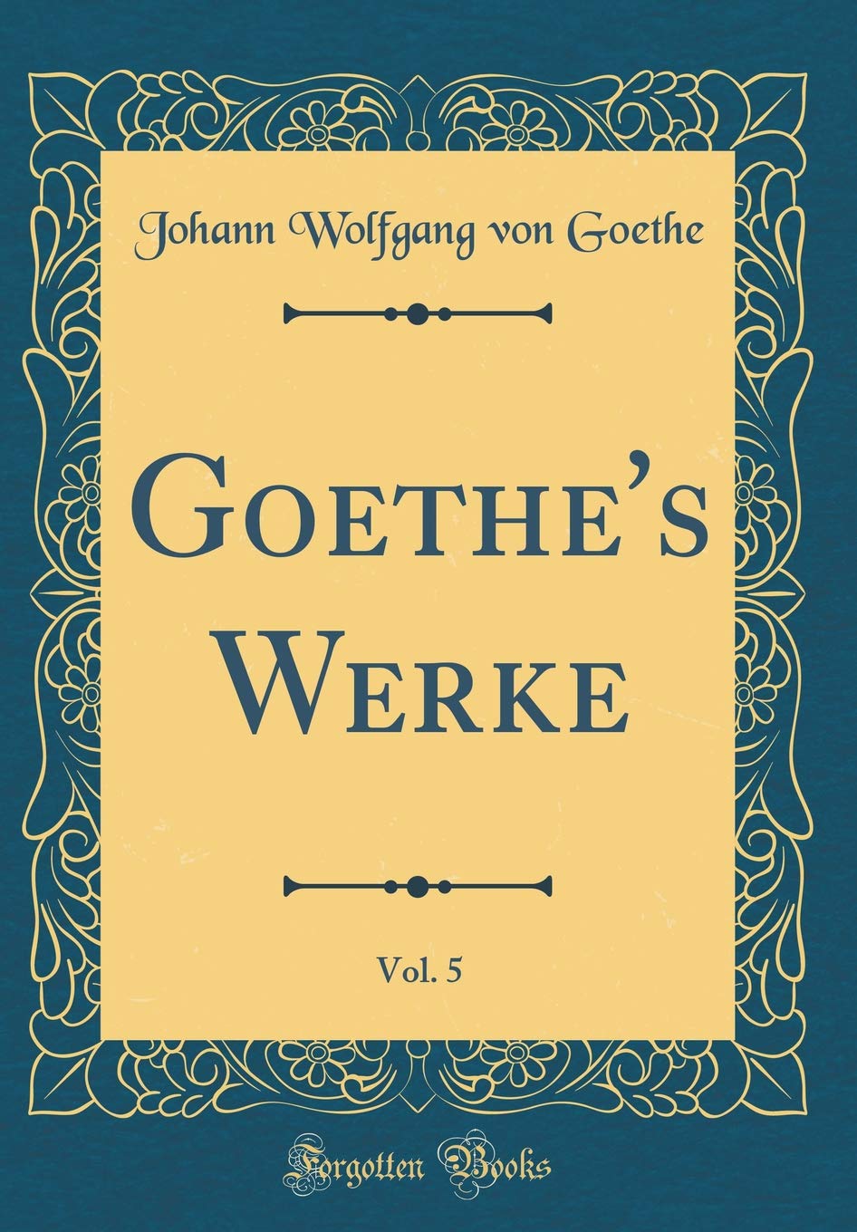 Goethe's Werke, Vol. 5 (Classic Reprint) Film, Art & Culture