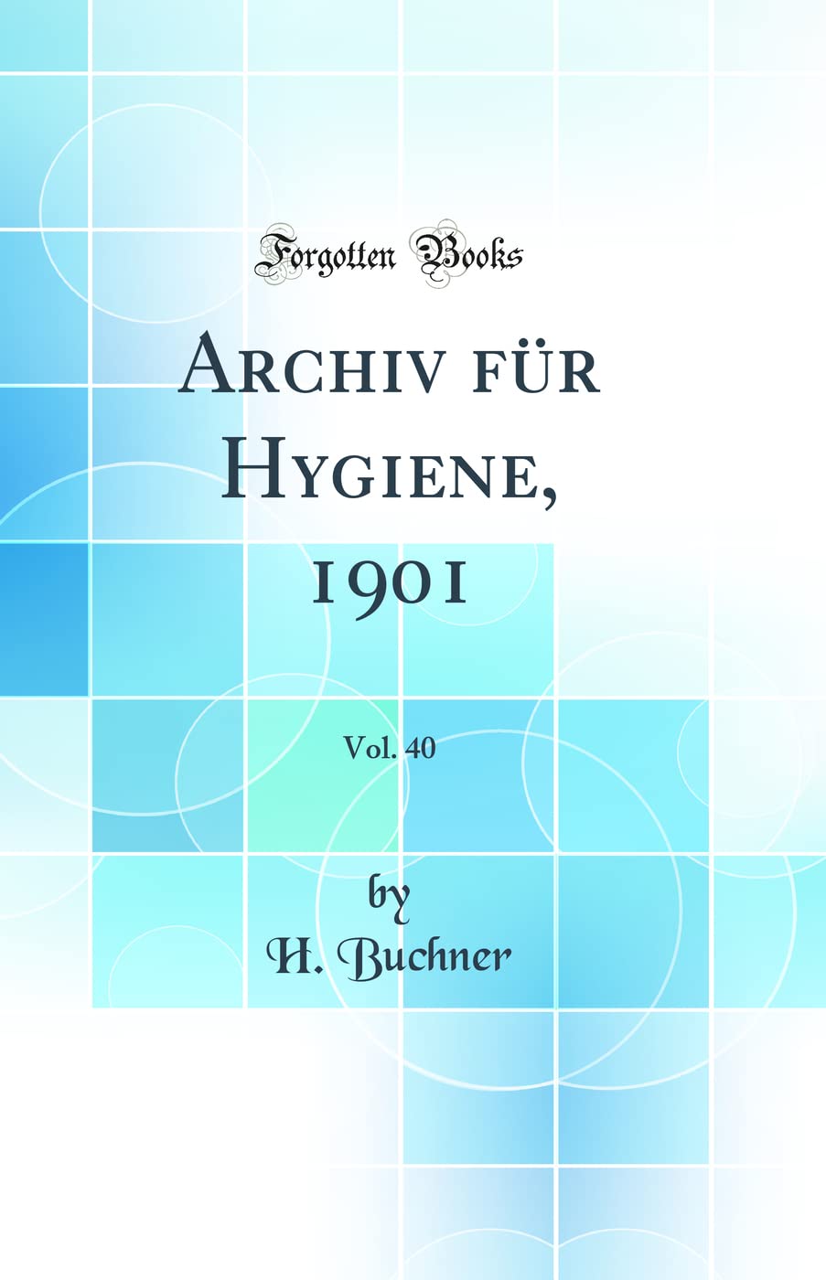 Archiv für Hygiene, 1901, Vol. 40 (Classic Reprint) Business & Technology