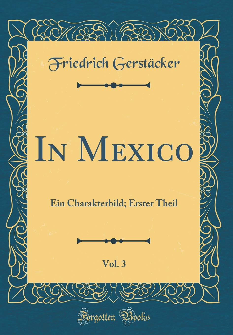 In Mexico, Vol. 3: Ein Charakterbild; Erster Theil (Classic Reprint) Film, Art & Culture