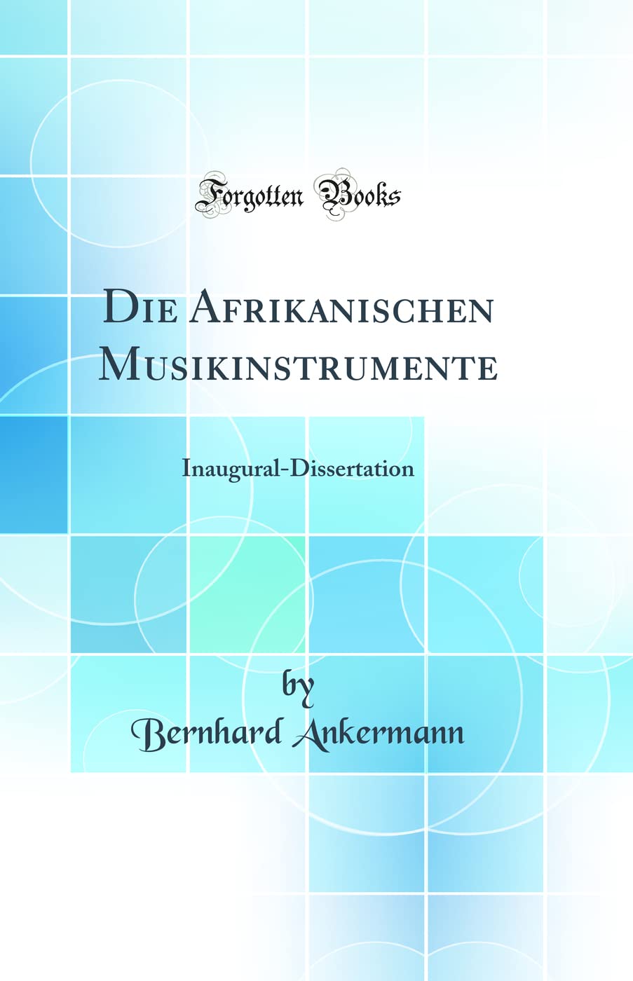 Die Afrikanischen Musikinstrumente: Inaugural-Dissertation (Classic Reprint) Business & Technology