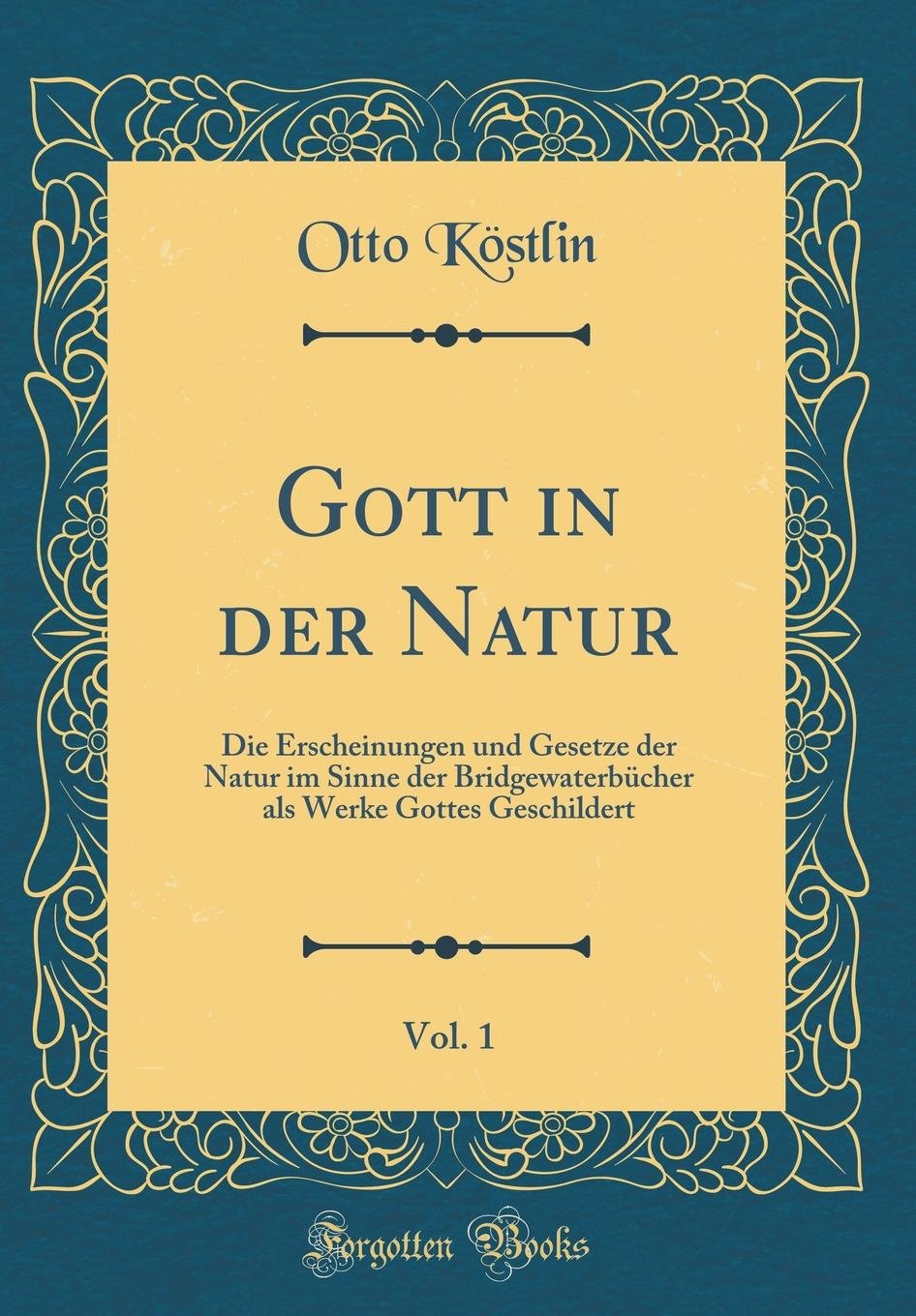 Gott in der Natur, Vol. 1: Die Erscheinungen und Gesetze der Natur im Sinne der Bridgewaterbücher als Werke Gottes Geschildert (Classic Reprint) Leisure, Home & Garden