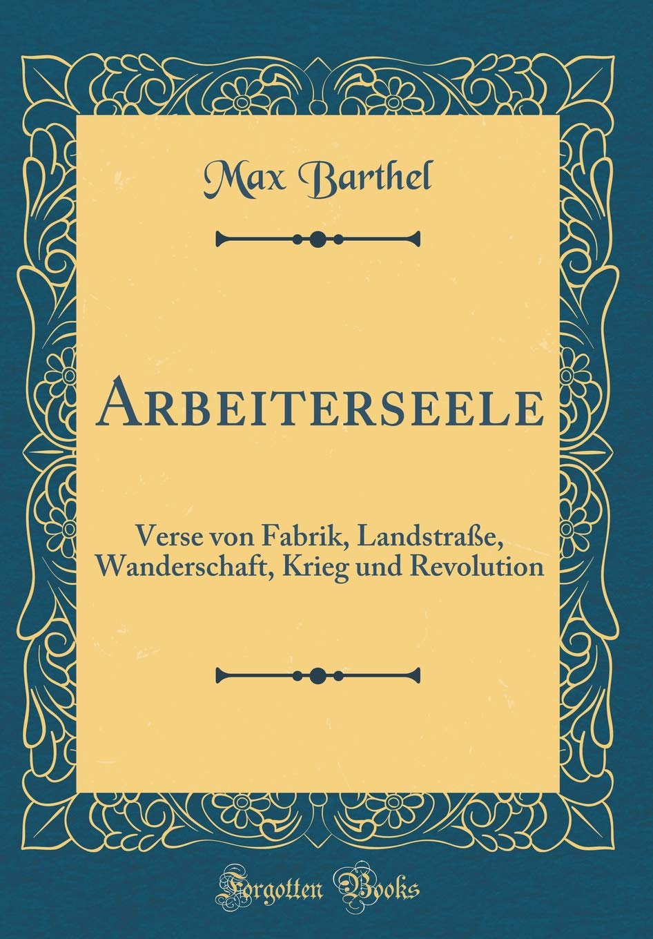 Arbeiterseele: Verse von Fabrik, Landstraße, Wanderschaft, Krieg und Revolution (Classic Reprint) Film, Art & Culture
