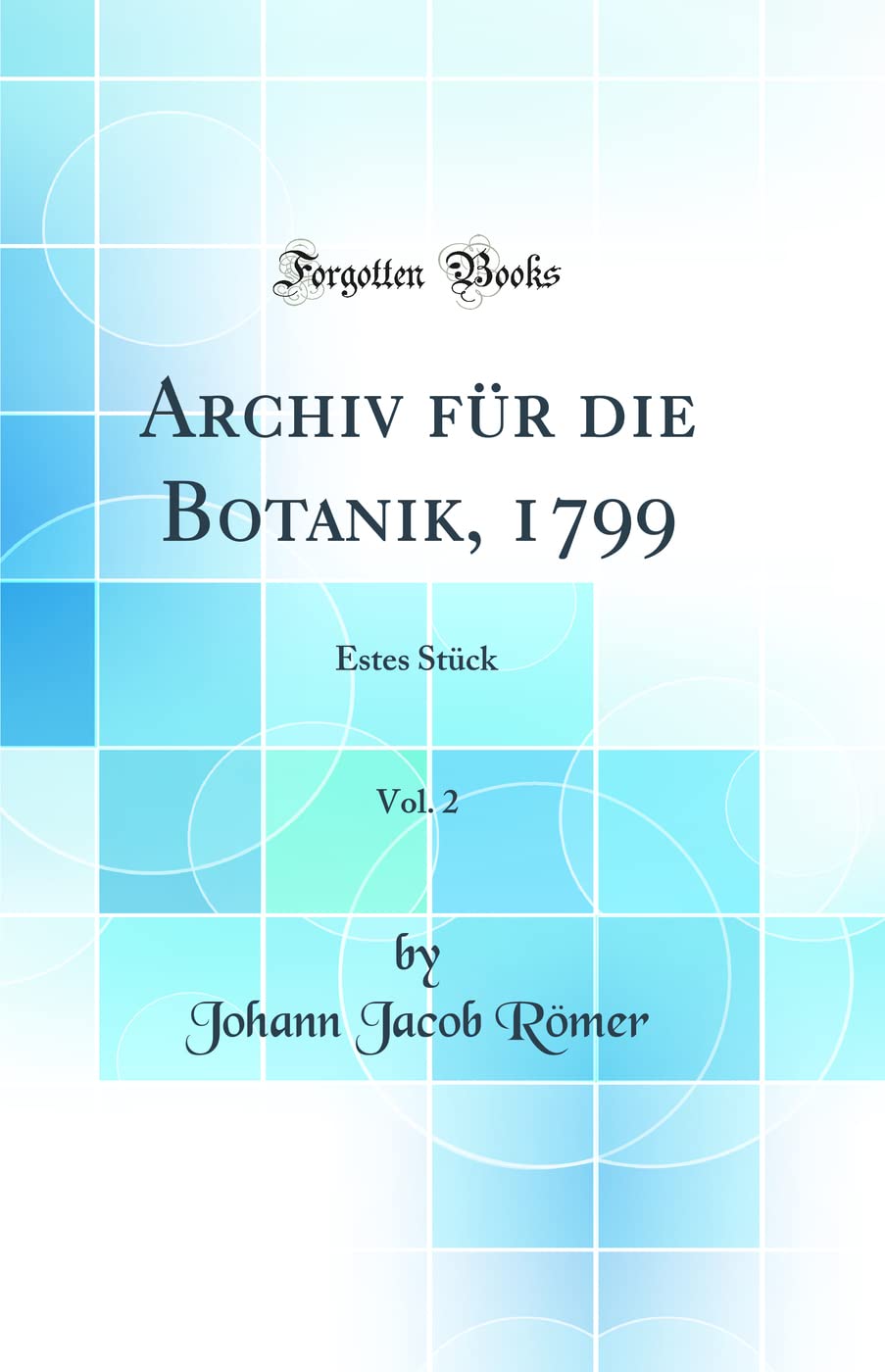 Archiv für die Botanik, 1799, Vol. 2: Estes Stück (Classic Reprint) Business & Technology
