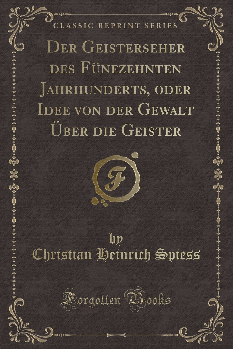 Der Geisterseher des Fünfzehnten Jahrhunderts, oder Idee von der Gewalt Über die Geister (Classic Reprint) Contemporary literature