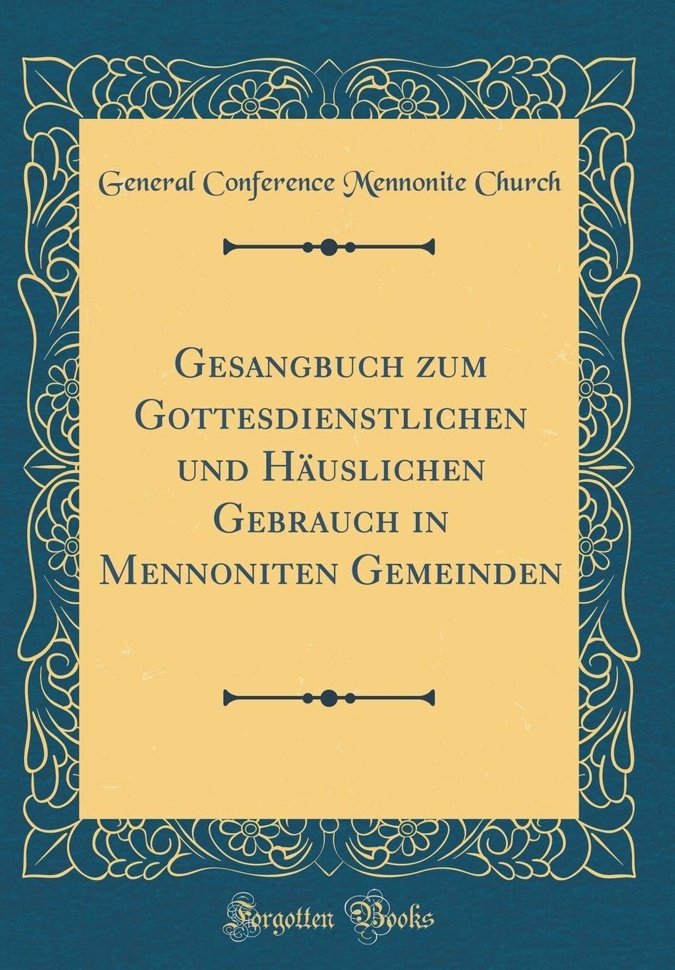 Gesangbuch zum Gottesdienstlichen und Häuslichen Gebrauch in Mennoniten Gemeinden (Classic Reprint) Arts & Music