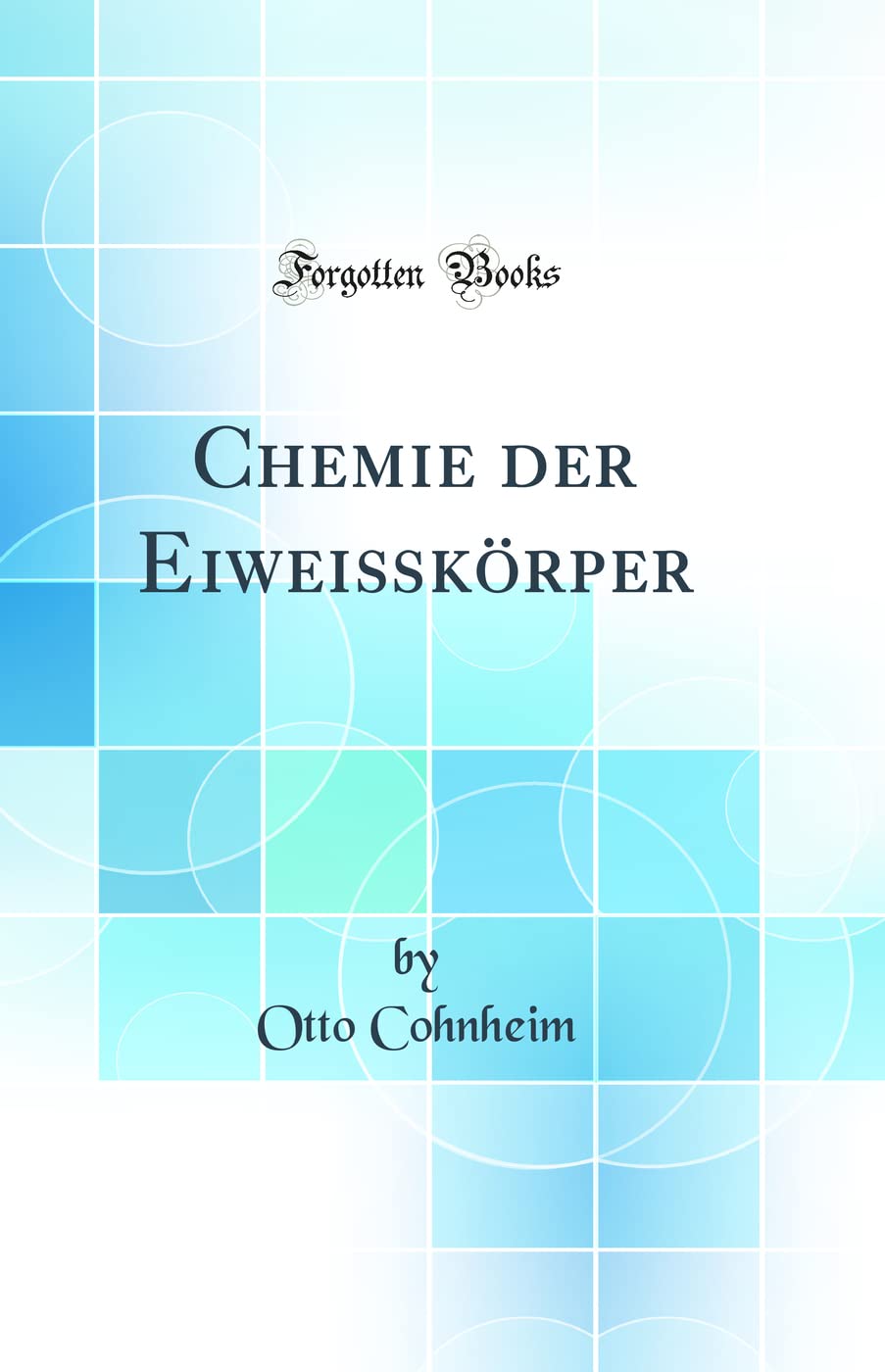 Chemie der Eiweißkörper (Classic Reprint) Natural Sciences