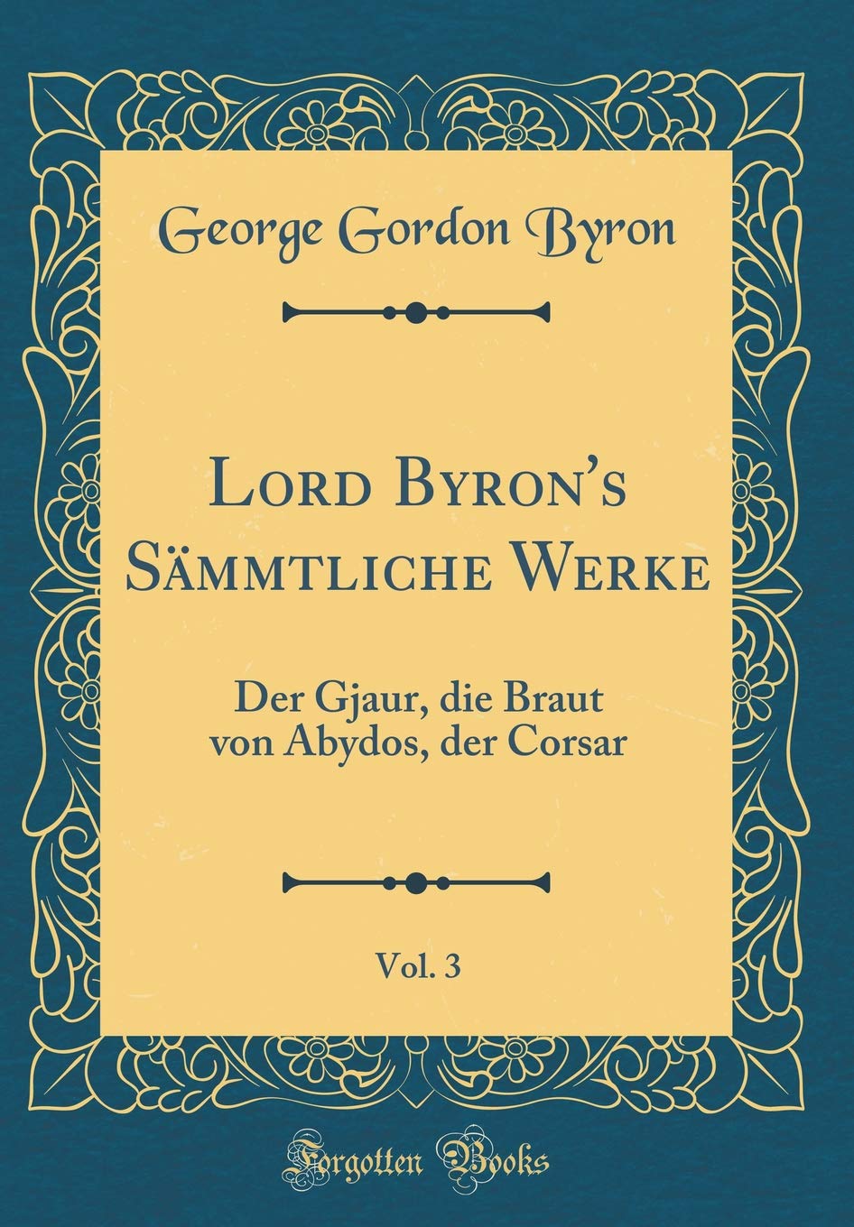 Lord Byron's Sämmtliche Werke, Vol. 3: Der Gjaur, die Braut von Abydos, der Corsar (Classic Reprint) Drama