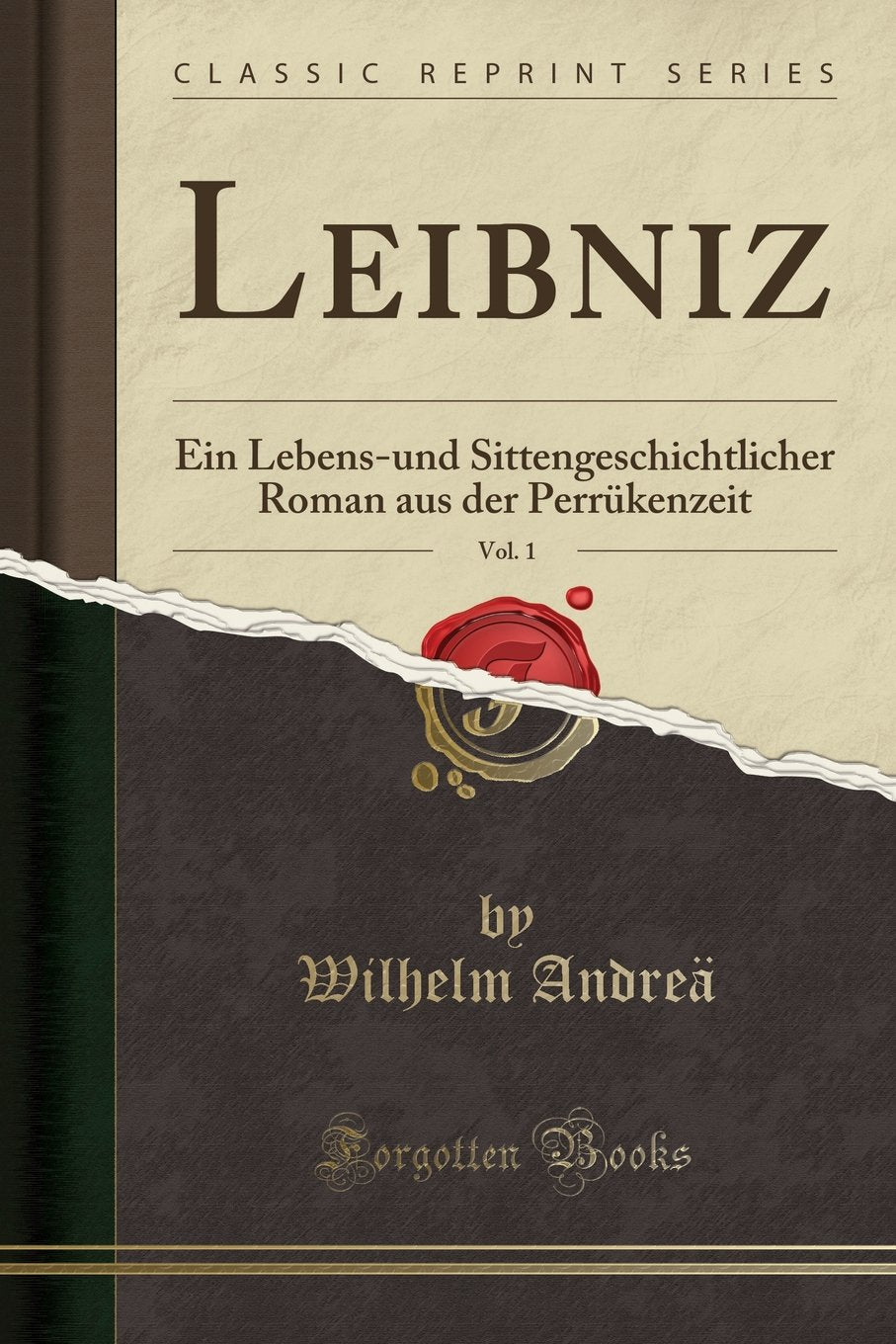 Leibniz, Vol. 1: Ein Lebens-und Sittengeschichtlicher Roman aus der Perrükenzeit (Classic Reprint) Social Sciences
