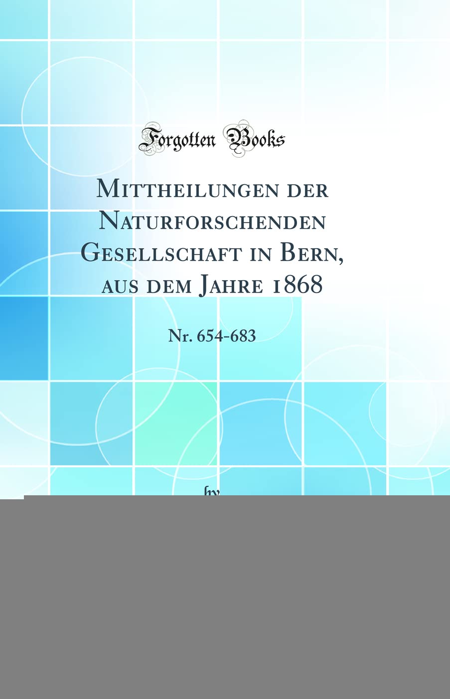 Mittheilungen Der Naturforschenden Gesellschaft in Bern, Aus Dem Jahre 1868: Nr. 654-683 (Classic Reprint) Reference Books