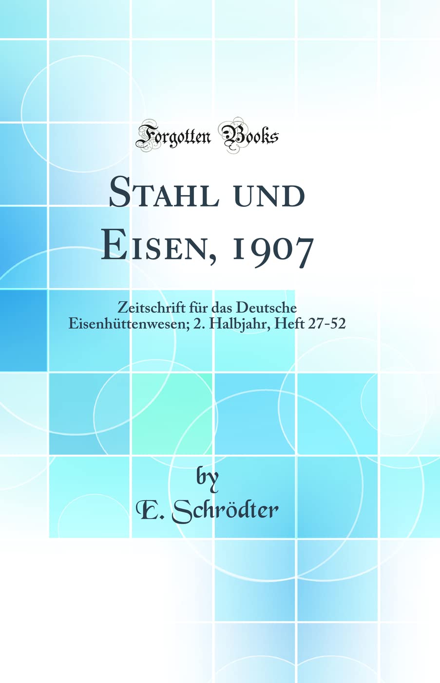 Stahl und Eisen, 1907: Zeitschrift für das Deutsche Eisenhüttenwesen; 2. Halbjahr, Heft 27-52 (Classic Reprint) Media & Communication