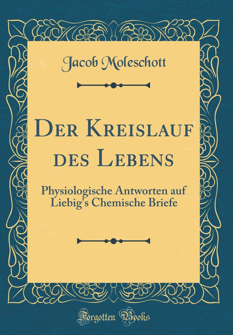 Der Kreislauf Des Lebens: Physiologische Antworten Auf Liebig's Chemische Briefe (Classic Reprint) Medicine