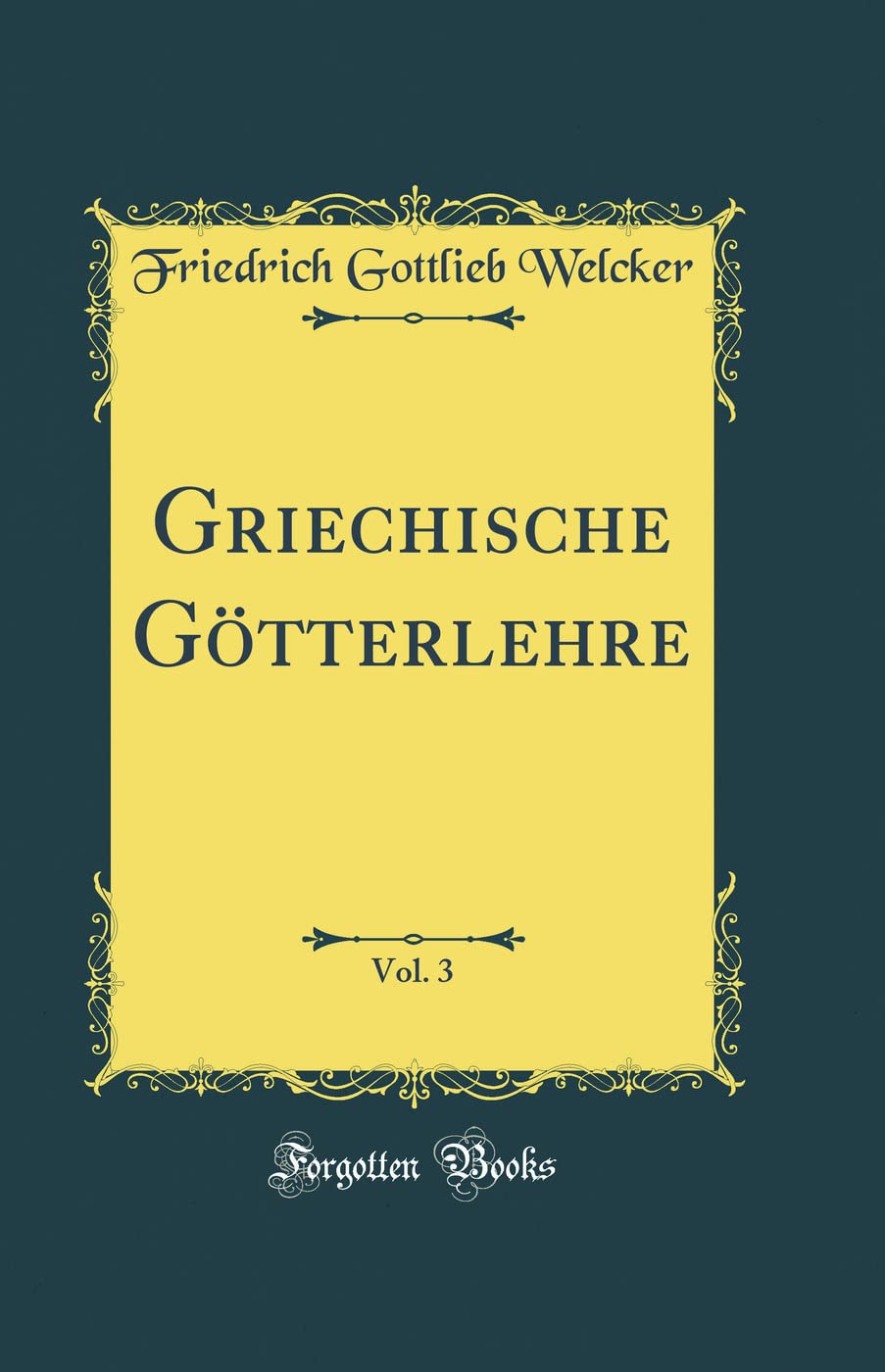 Griechische Götterlehre, Vol. 3 (Classic Reprint) Film, Art & Culture