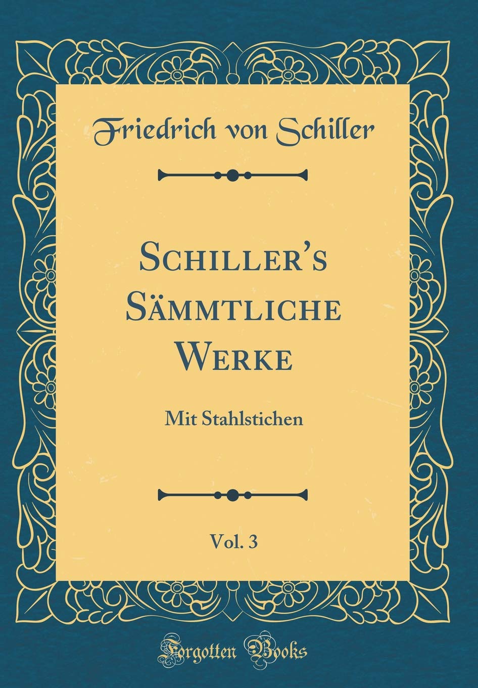 Schiller's Sämmtliche Werke, Vol. 3: Mit Stahlstichen (Classic Reprint) Film, Art & Culture