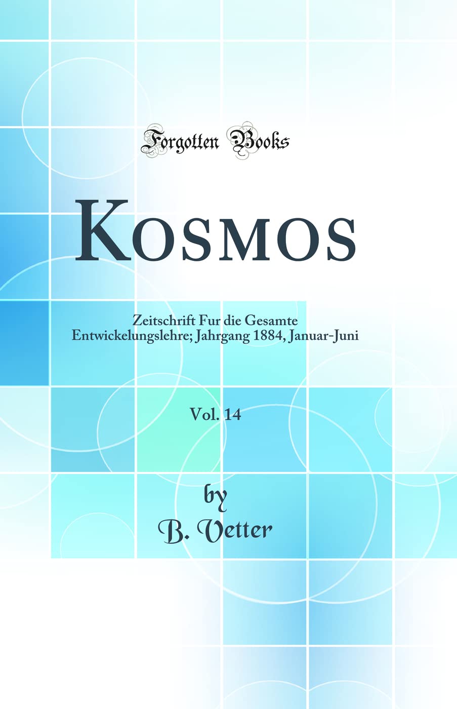 Kosmos, Vol. 14: Zeitschrift Fur Die Gesamte Entwickelungslehre; Jahrgang 1884, Januar-Juni (Classic Reprint) Business & Technology