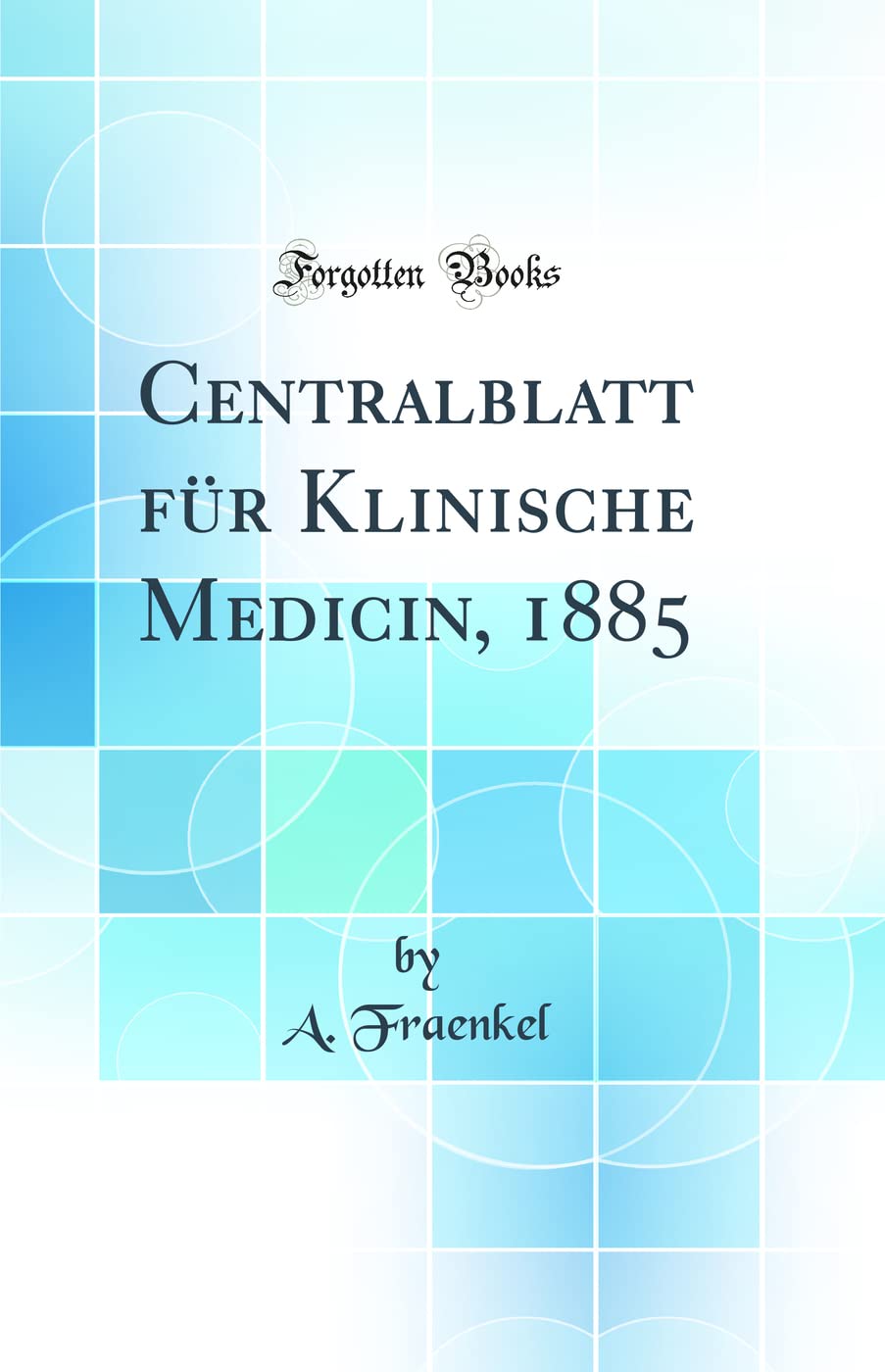 Centralblatt für Klinische Medicin, 1885 (Classic Reprint) Medicine