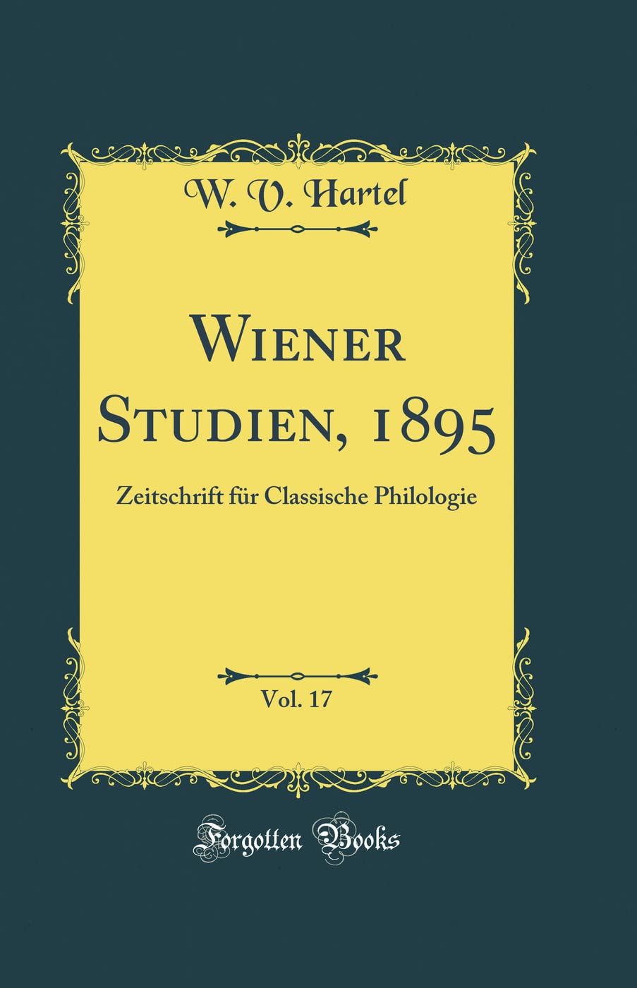 Wiener Studien, 1895, Vol. 17: Zeitschrift für Classische Philologie (Classic Reprint) Film, Art & Culture