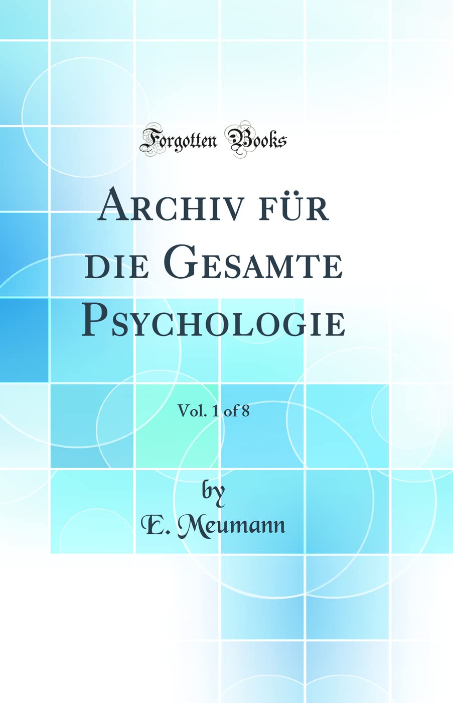 Archiv für die Gesamte Psychologie, Vol. 1 of 8 (Classic Reprint) Film, Art & Culture