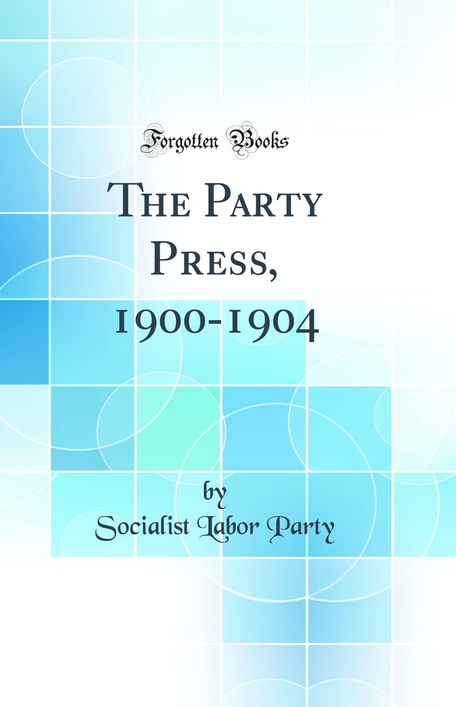 The Party Press, 1900-1904 (Classic Reprint) Social Sciences