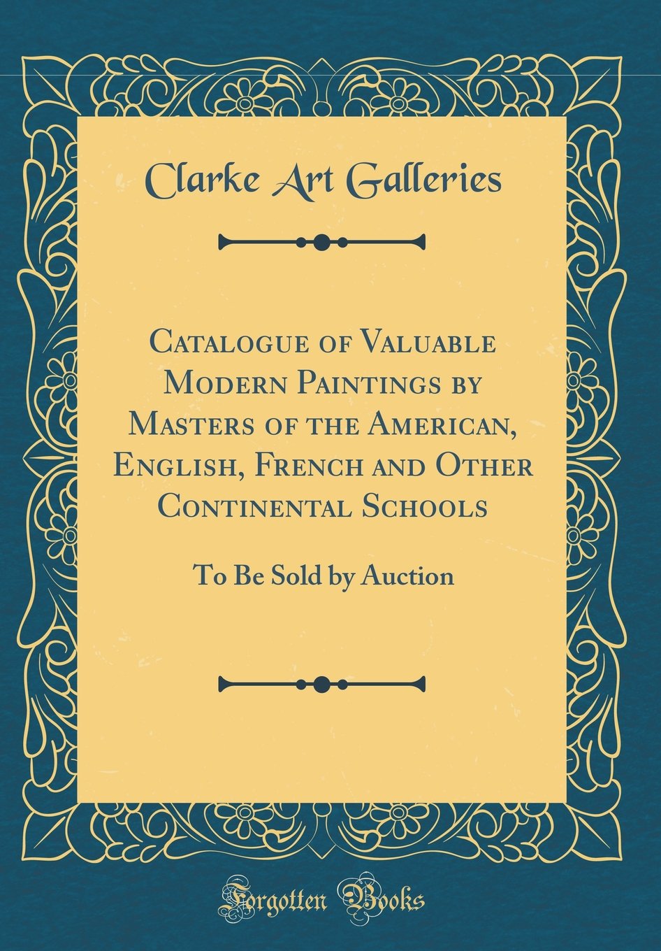 Catalogue of Valuable Modern Paintings by Masters of the American, English, French and Other Continental Schools: To Be Sold by Auction (Classic Repri Reference Books