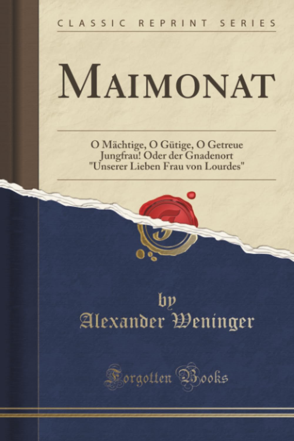 Maimonat (Classic Reprint): O Mächtige, O Gütige, O Getreue Jungfrau! Oder der Gnadenort "Unserer Lieben Frau von Lourdes": O Mächtige, O Gütige, O ... Lieben Frau Von Lourdes" (Classic Reprint) Social Sciences