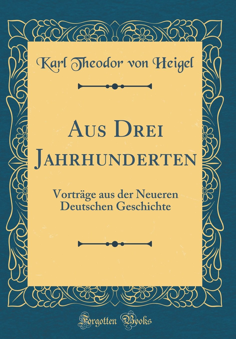 Aus Drei Jahrhunderten: Vorträge aus der Neueren Deutschen Geschichte (Classic Reprint) Film, Art & Culture