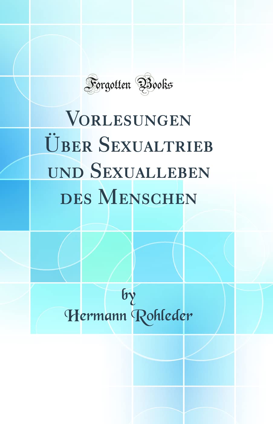 Vorlesungen Über Sexualtrieb und Sexualleben des Menschen (Classic Reprint) Medicine