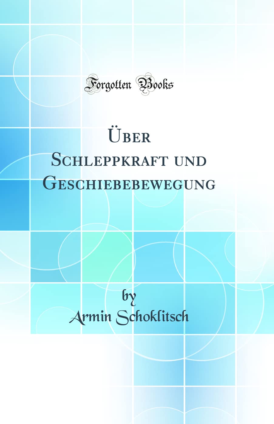 Über Schleppkraft und Geschiebebewegung (Classic Reprint) Media & Communication