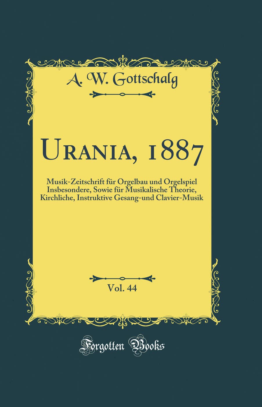 Urania, 1887, Vol. 44: Musik-Zeitschrift Für Orgelbau Und Orgelspiel Insbesondere, Sowie Für Musikalische Theorie, Kirchliche, Instruktive Ge Film, Art & Culture