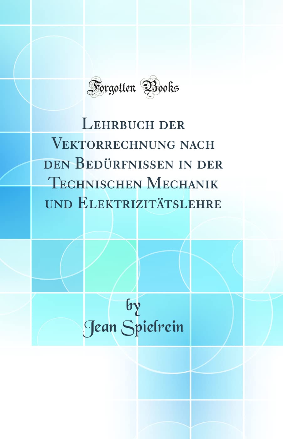 Lehrbuch der Vektorrechnung nach den Bedürfnissen in der Technischen Mechanik und Elektrizitätslehre (Classic Reprint) Mathematics