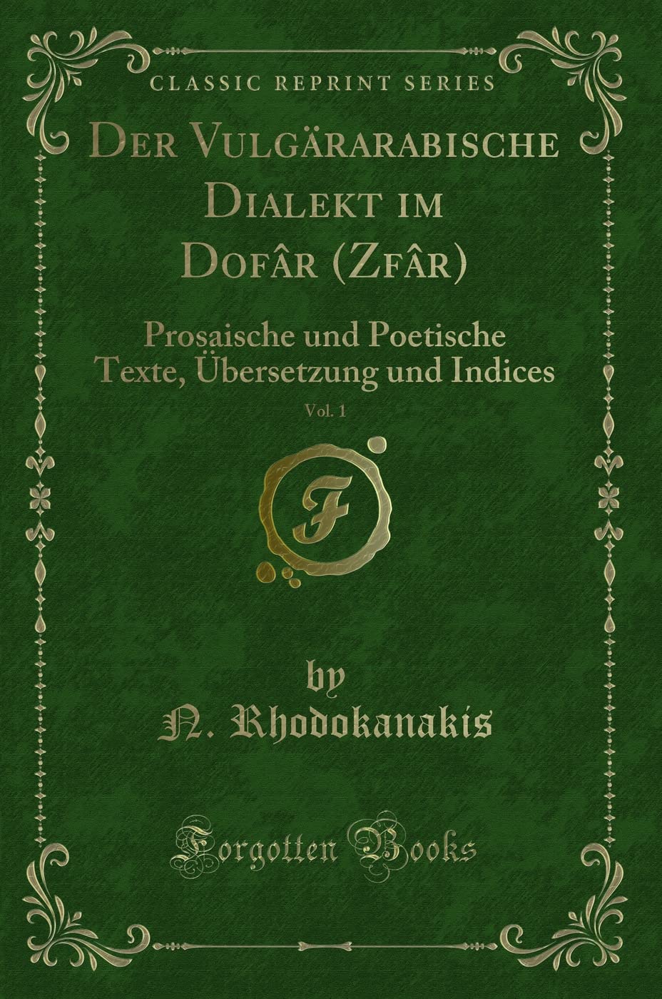 Der Vulgärarabische Dialekt Im Dofâr (Zfâr), Vol. 1: Prosaische Und Poetische Texte, Übersetzung Und Indices (Classic Reprint) Contemporary literature