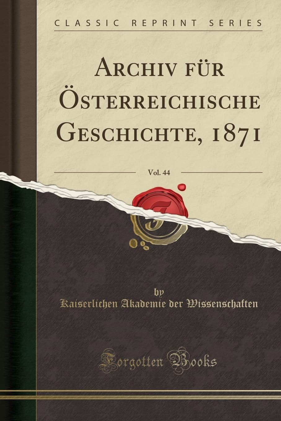 Archiv für Österreichische Geschichte, 1871, Vol. 44 (Classic Reprint) Social Sciences