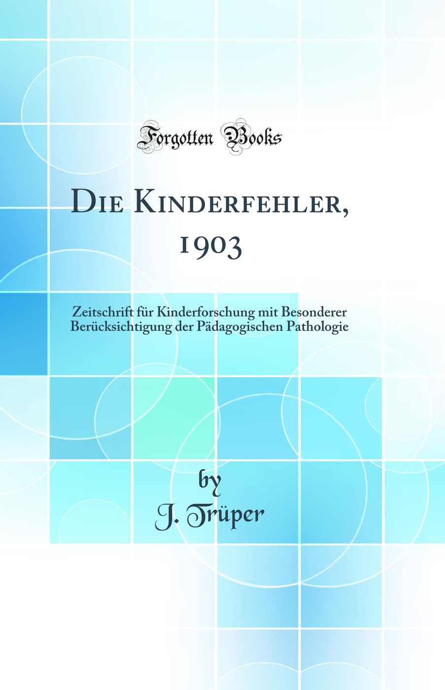 Die Kinderfehler, 1903: Zeitschrift für Kinderforschung mit Besonderer Berücksichtigung der Pädagogischen Pathologie (Classic Reprint) Learning & Reference