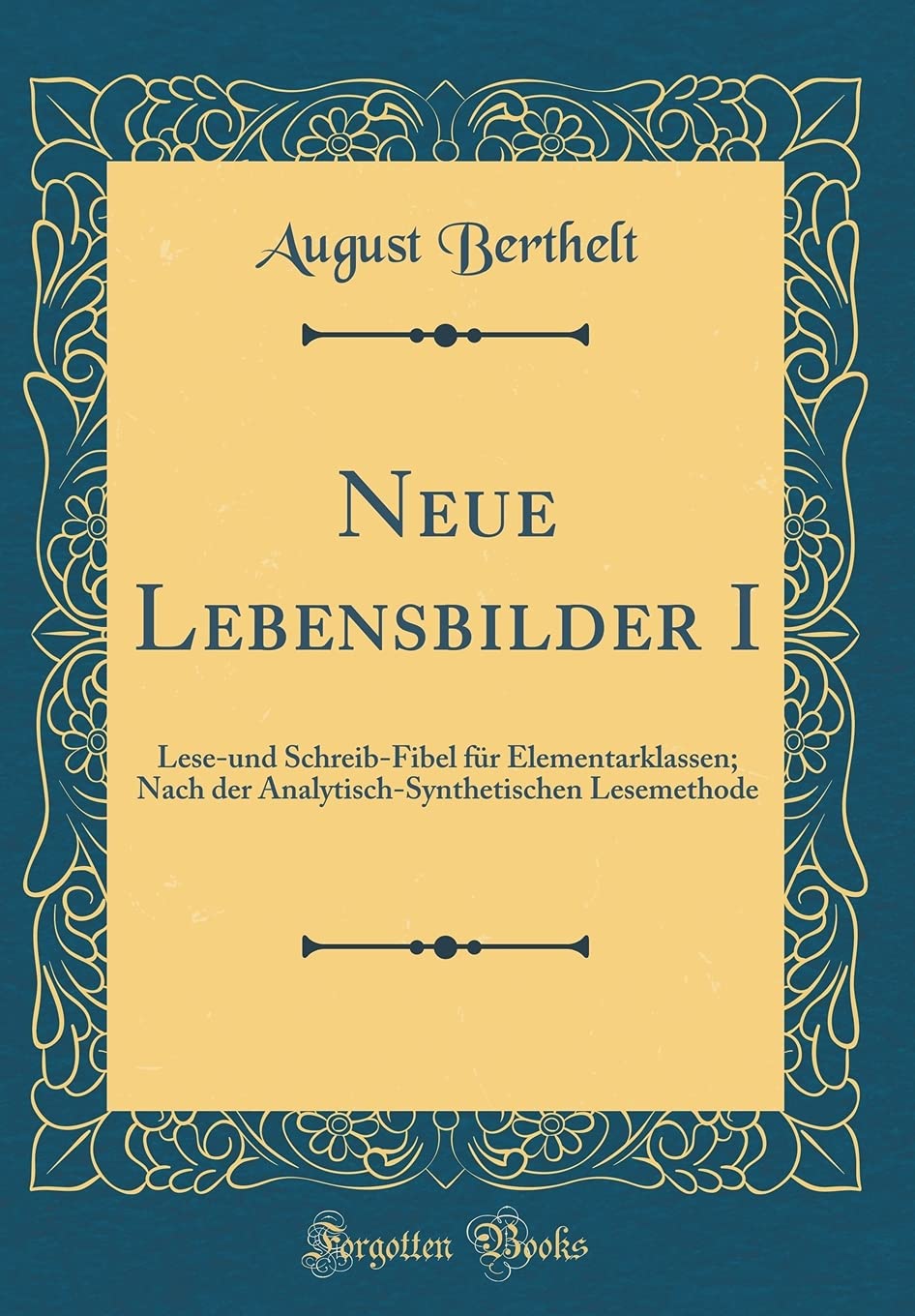 Neue Lebensbilder I: Lese-und Schreib-Fibel für Elementarklassen; Nach der Analytisch-Synthetischen Lesemethode (Classic Reprint) Learning & Reference