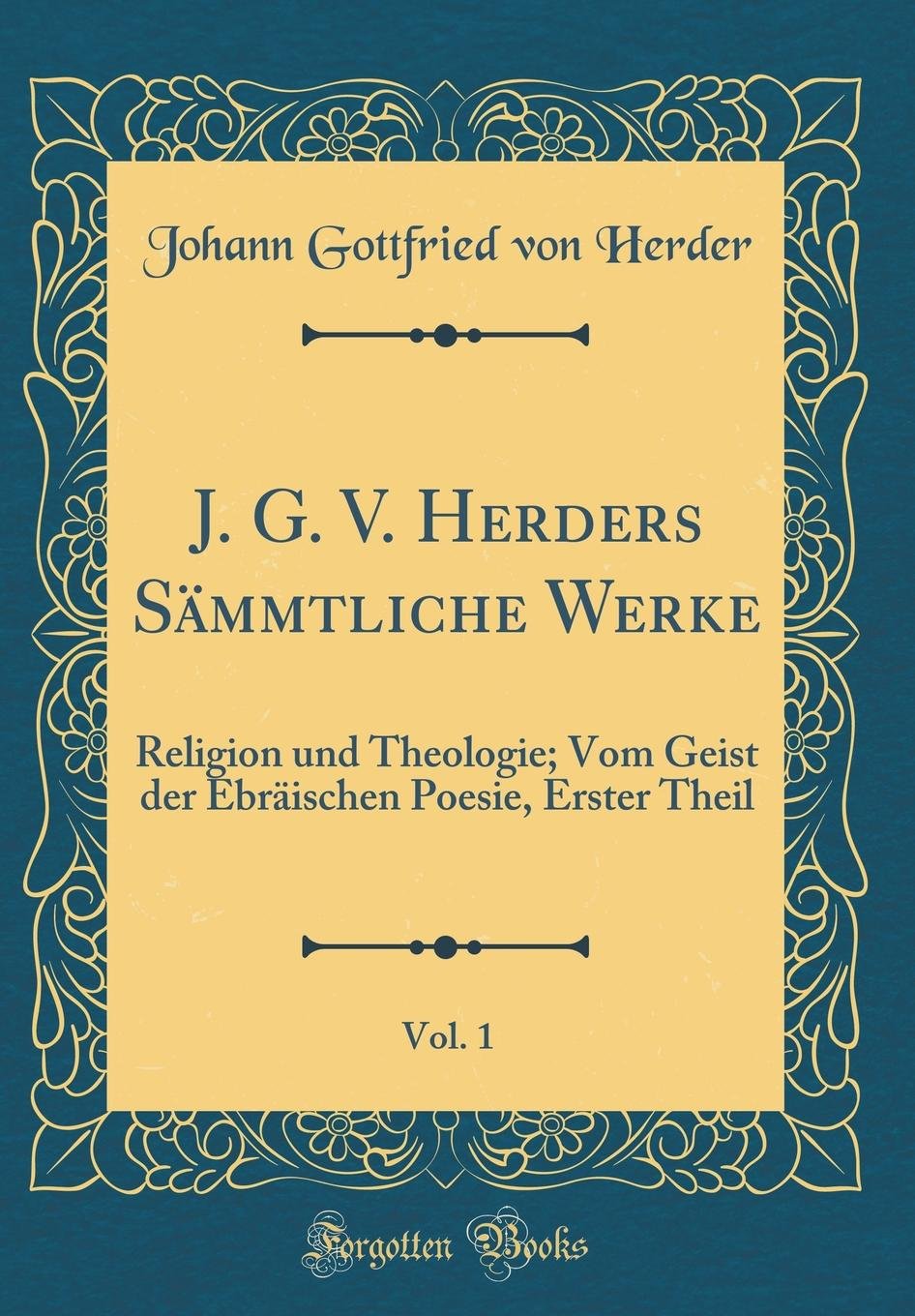 J. G. V. Herders Sämmtliche Werke, Vol. 1: Religion und Theologie; Vom Geist der Ebräischen Poesie, Erster Theil (Classic Reprint) Film, Art & Culture
