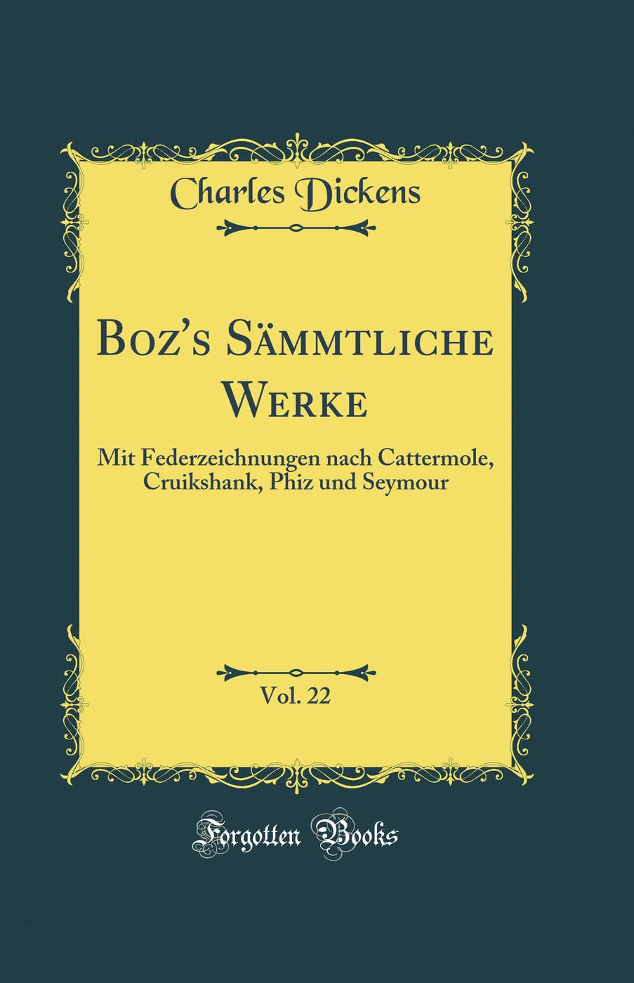 Boz's Sämmtliche Werke, Vol. 22: Mit Federzeichnungen nach Cattermole, Cruikshank, Phiz und Seymour (Classic Reprint) Film, Art & Culture