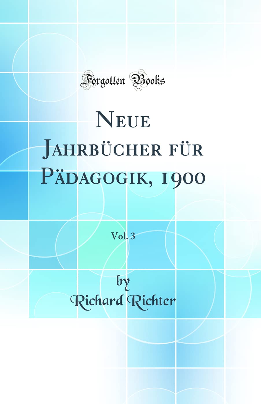 Neue Jahrbücher für Pädagogik, 1900, Vol. 3 (Classic Reprint) Learning & Reference