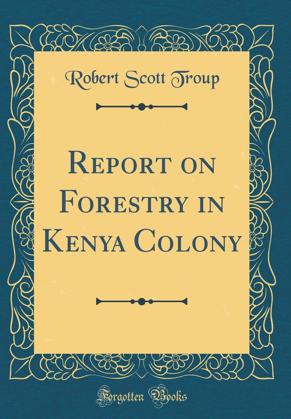 Report on Forestry in Kenya Colony (Classic Reprint) Business, Finance & Career