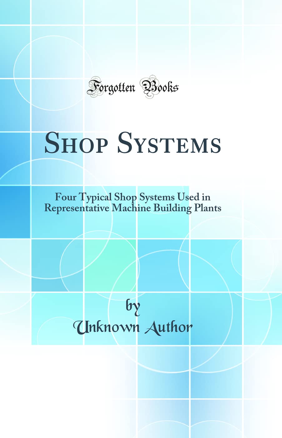 Shop Systems: Four Typical Shop Systems Used in Representative Machine Building Plants (Classic Reprint) Business, Finance & Career