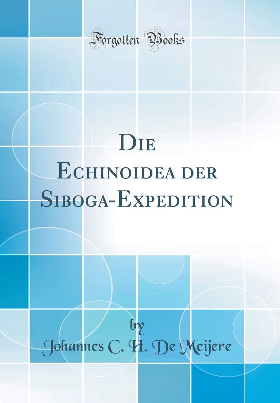 Die Echinoidea der Siboga-Expedition (Classic Reprint) Business & Technology